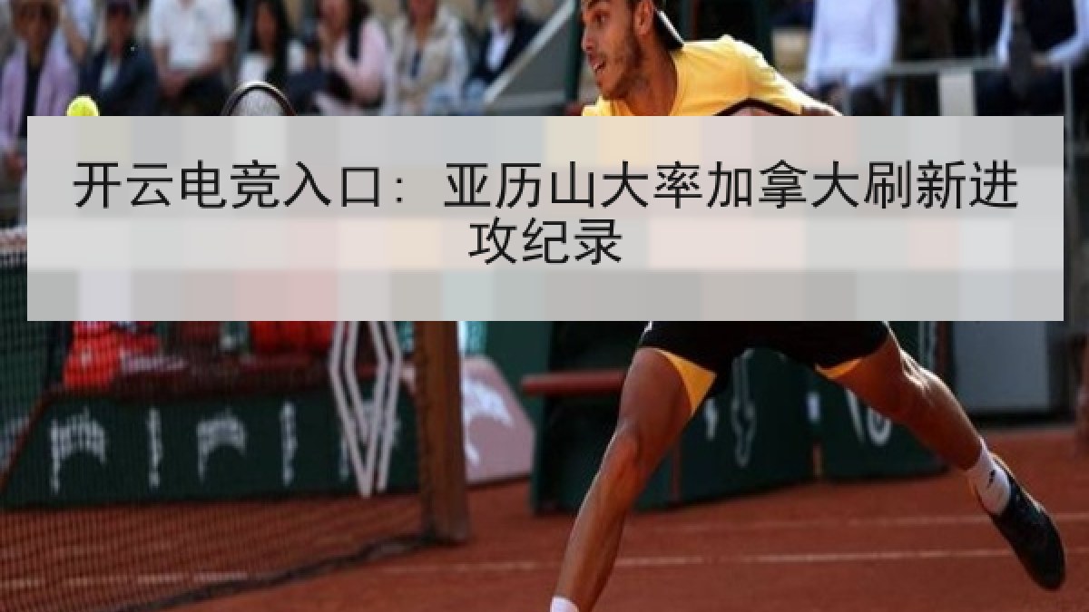 开云电竞入口: 亚历山大率加拿大刷新进攻纪录